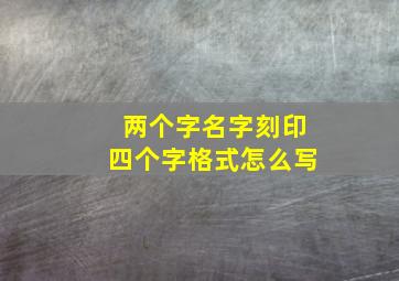 两个字名字刻印四个字格式怎么写