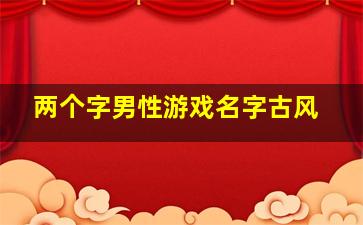 两个字男性游戏名字古风