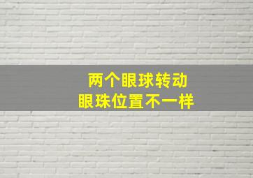 两个眼球转动眼珠位置不一样