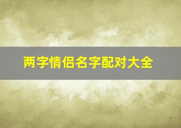 两字情侣名字配对大全