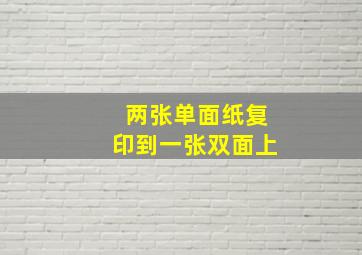 两张单面纸复印到一张双面上