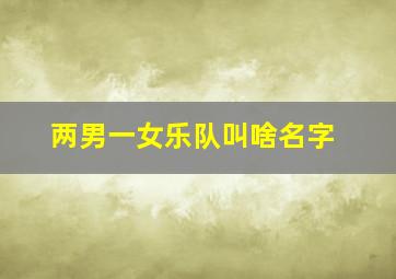 两男一女乐队叫啥名字