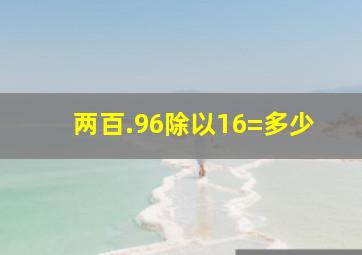 两百.96除以16=多少