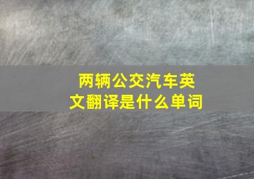 两辆公交汽车英文翻译是什么单词