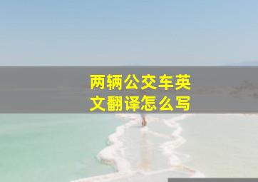 两辆公交车英文翻译怎么写