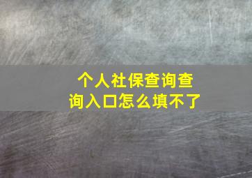 个人社保查询查询入口怎么填不了