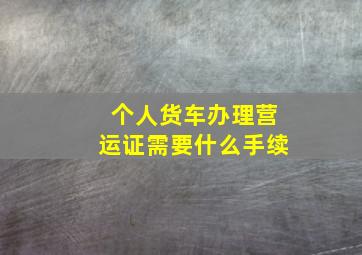 个人货车办理营运证需要什么手续