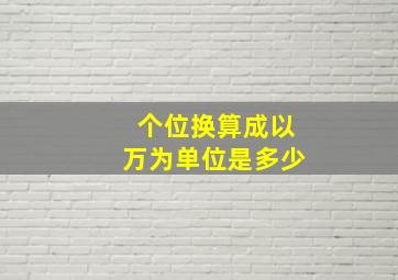 个位换算成以万为单位是多少