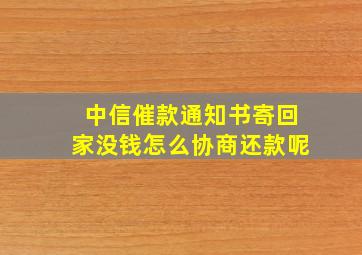 中信催款通知书寄回家没钱怎么协商还款呢