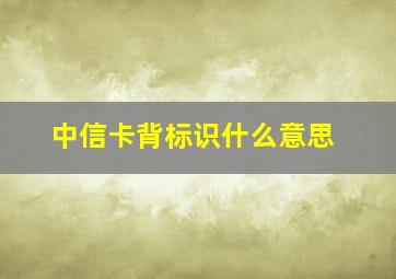 中信卡背标识什么意思