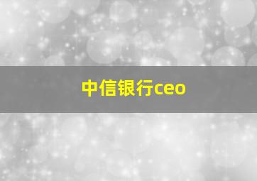 中信银行ceo