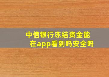 中信银行冻结资金能在app看到吗安全吗