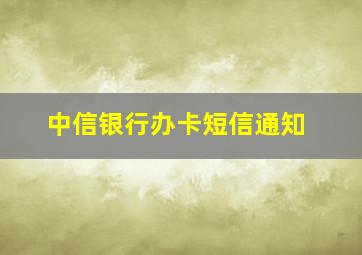 中信银行办卡短信通知