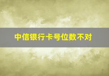 中信银行卡号位数不对