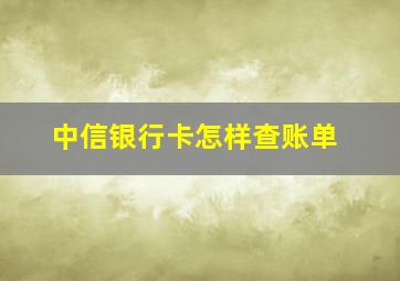 中信银行卡怎样查账单