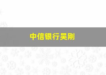 中信银行吴刚