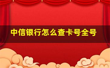 中信银行怎么查卡号全号