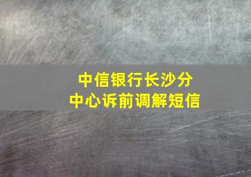 中信银行长沙分中心诉前调解短信