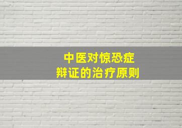 中医对惊恐症辩证的治疗原则