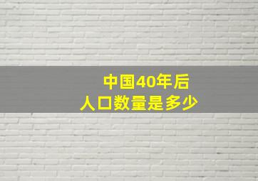 中国40年后人口数量是多少