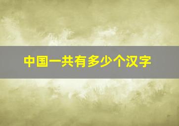 中国一共有多少个汉字