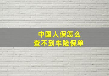 中国人保怎么查不到车险保单