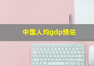 中国人均gdp预估