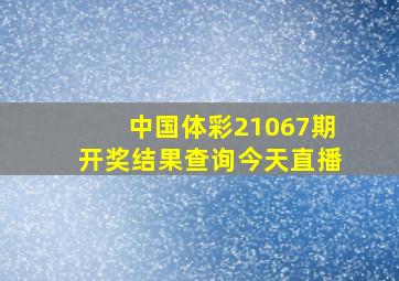 中国体彩21067期开奖结果查询今天直播