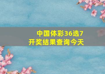 中国体彩36选7开奖结果查询今天