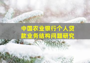 中国农业银行个人贷款业务结构问题研究