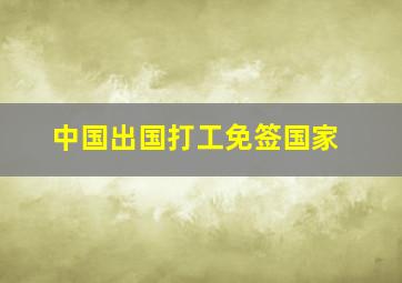 中国出国打工免签国家