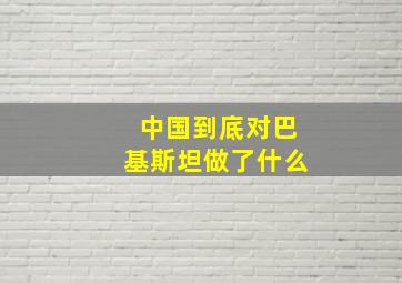 中国到底对巴基斯坦做了什么