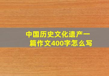 中国历史文化遗产一篇作文400字怎么写