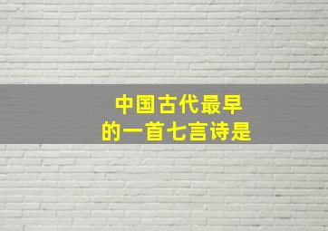 中国古代最早的一首七言诗是