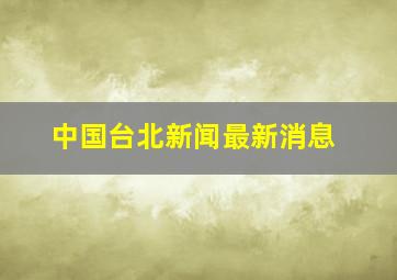 中国台北新闻最新消息