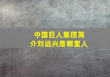 中国巨人集团简介刘远兴是哪里人