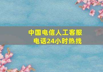 中国电信人工客服电话24小时热线