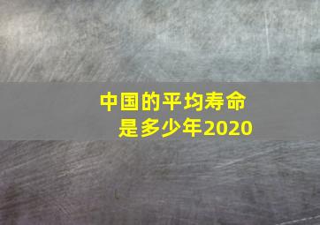 中国的平均寿命是多少年2020