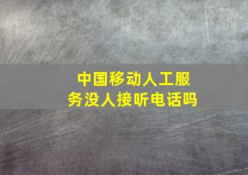 中国移动人工服务没人接听电话吗