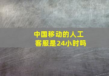 中国移动的人工客服是24小时吗