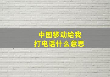 中国移动给我打电话什么意思