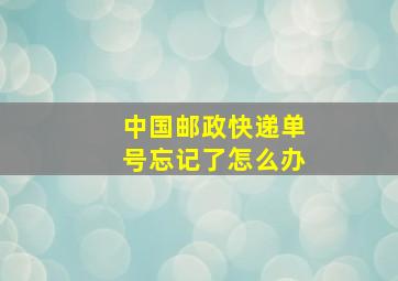 中国邮政快递单号忘记了怎么办