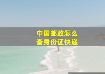 中国邮政怎么查身份证快递