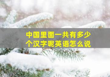 中国里面一共有多少个汉字呢英语怎么说