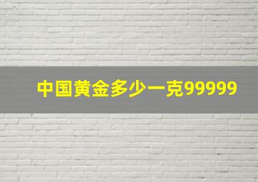 中国黄金多少一克99999