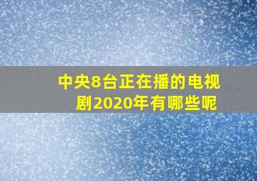 中央8台正在播的电视剧2020年有哪些呢