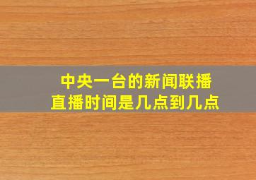 中央一台的新闻联播直播时间是几点到几点