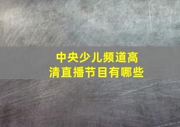 中央少儿频道高清直播节目有哪些