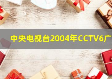 中央电视台2004年CCTV6广告