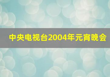 中央电视台2004年元宵晚会